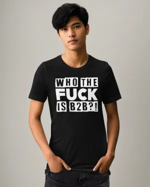 Who TF Is B2B?! T-Shirt